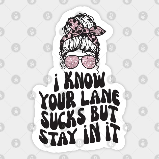 I Know Your Lane Sucks But Stay in it Sticker by The WYLD Tribe